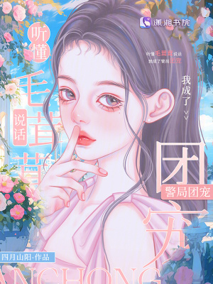 听懂毛茸茸说话，我成了警局团宠